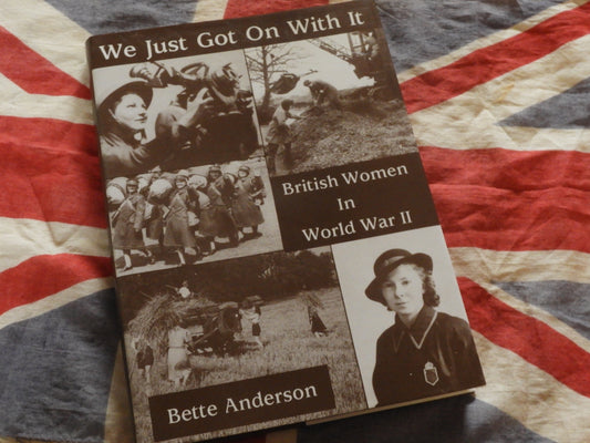 We Just got on with It:  British Women in World War II